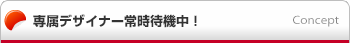 専属デザイナー常時待機中！